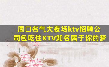 周口名气大夜场ktv招聘公司包吃住KTV知名属于你的梦